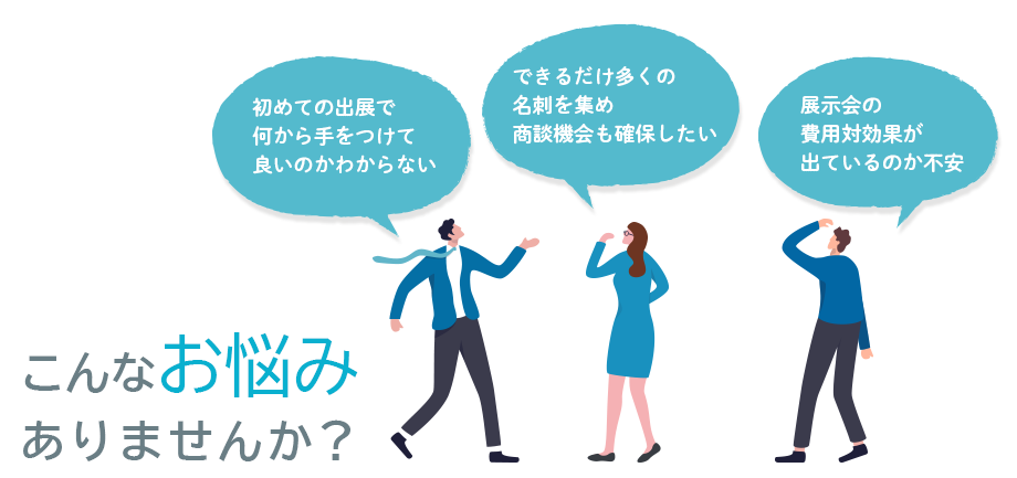 こんなお悩みありませんか？「初めての出展で何から手をつけて良いのかわからない」など