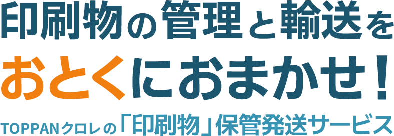 印刷物の管理と輸送をおとくにおまかせ！TOPPANクロレの「印刷物」保管発送サービス