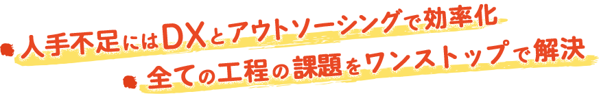 ★人手不足にはDXとアウトソーシングで効率化★全ての工程の課題をワンストップで解決