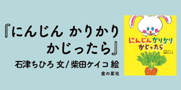 絵本っていいね！Vol.8『にんじんかりかりかじったら』石津ちひろ/柴田ケイコ