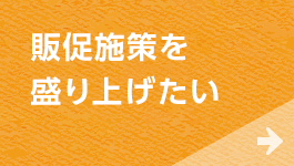 販促施策を盛り上げたい