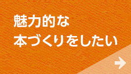 魅力的な本づくりをしたい