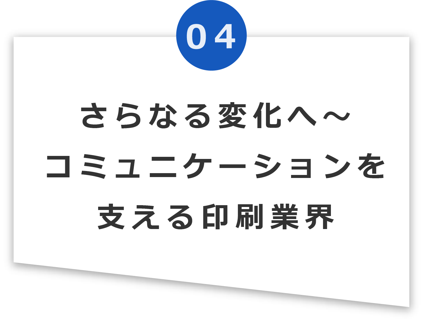 さらなる変化へ～コミュニケーションを支える印刷業界
